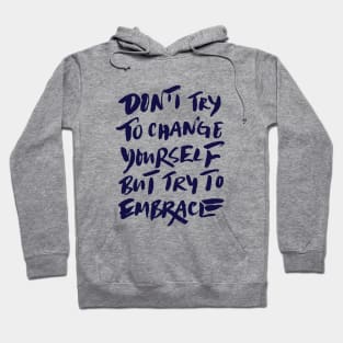 Don't try to change yourself but try to embrace Hoodie